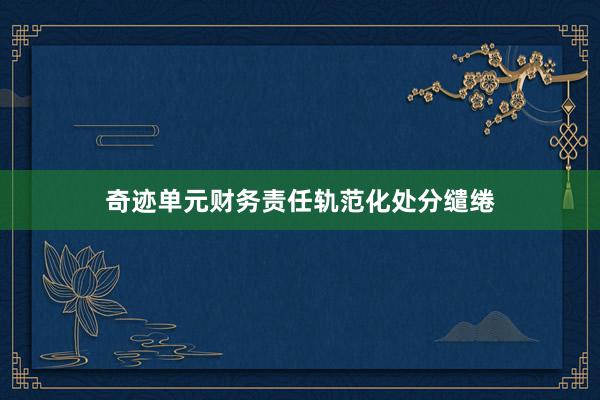 奇迹单元财务责任轨范化处分缱绻